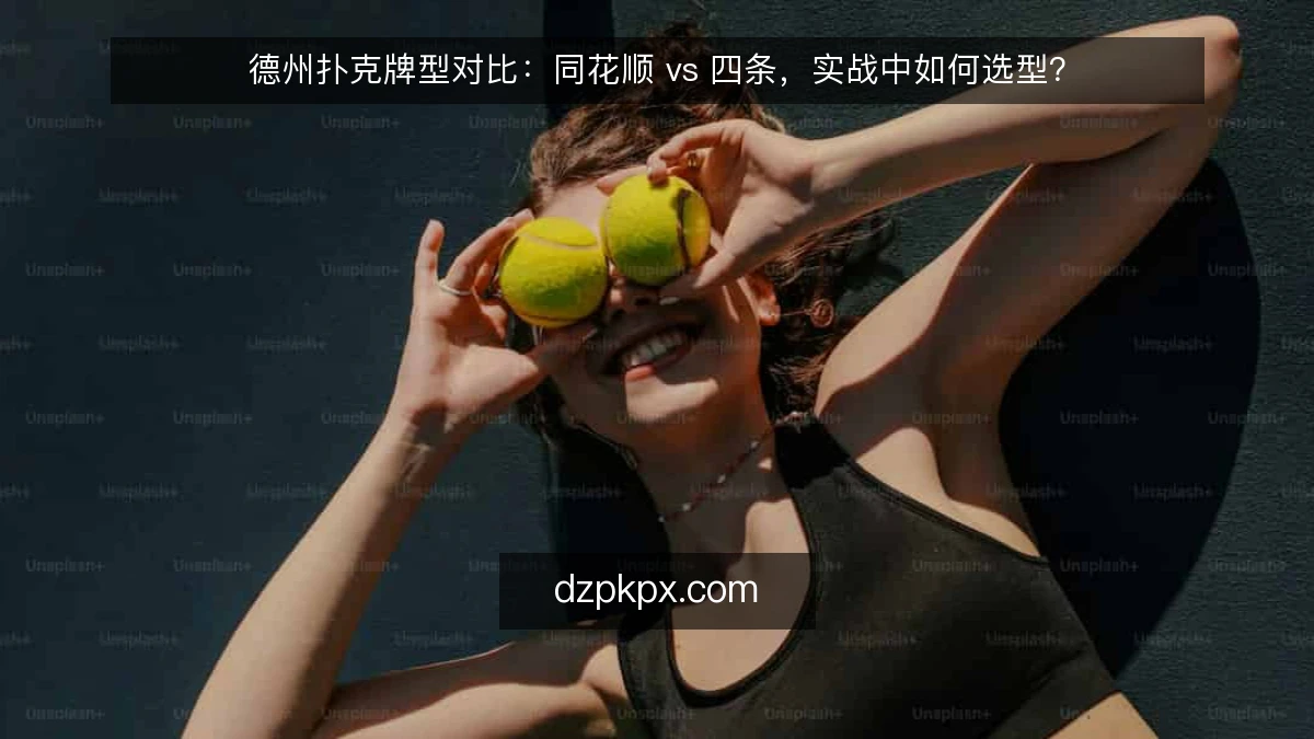德州扑克牌型对比:同花顺 vs 四条,实战中如何选型?