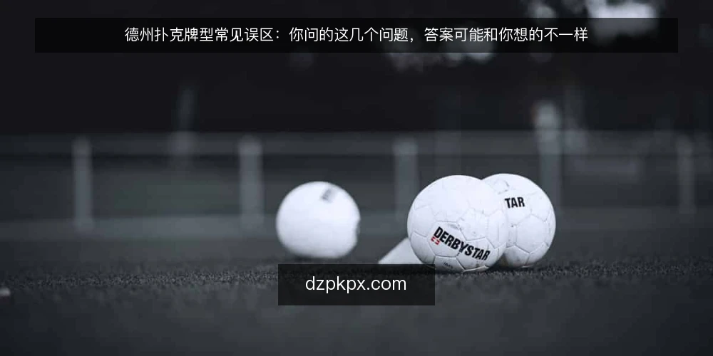 德州扑克牌型常见误区:你问的这几个问题,答案可能和你想的不一样 — 先厘清:德州扑克牌型判断到底在问什么? 配图