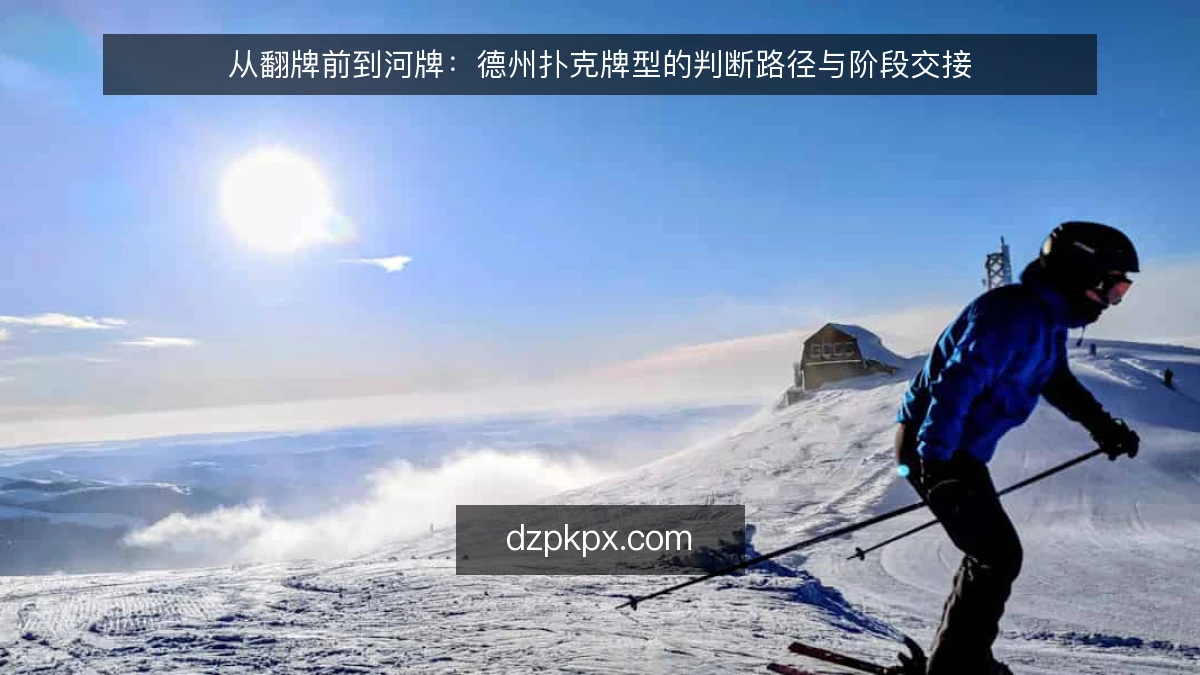 从翻牌前到河牌：德州扑克牌型的判断路径与阶段交接
